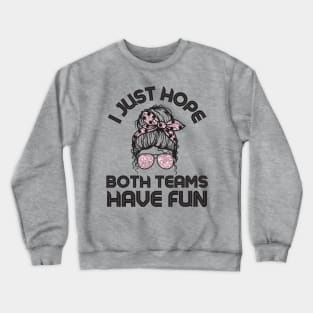 I just hope both teams have fun messy bun women Crewneck Sweatshirt